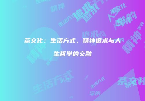 茶文化：生活方式、精神追求与人生哲学的交融
