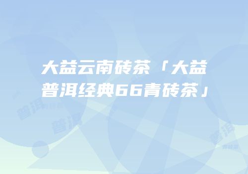 大益云南砖茶「大益普洱经典66青砖茶」