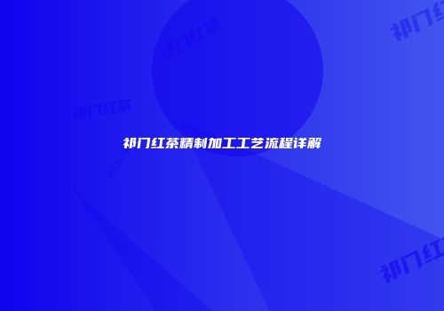 祁门红茶精制加工工艺流程详解
