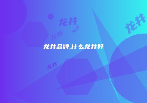 龙井品牌,什么龙井好