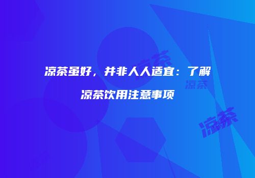 凉茶虽好，并非人人适宜：了解凉茶饮用注意事项