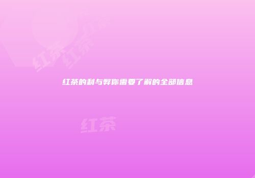 红茶的利与弊你需要了解的全部信息