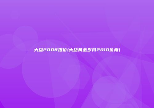 大益2006报价(大益黄金岁月2010价格)