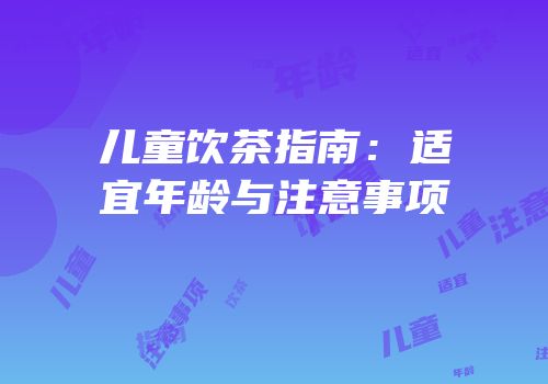 儿童饮茶指南：适宜年龄与注意事项