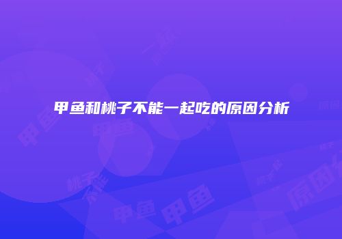 甲鱼和桃子不能一起吃的原因分析