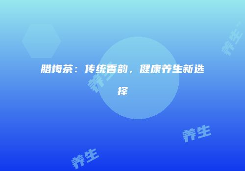 腊梅茶：传统香韵，健康养生新选择