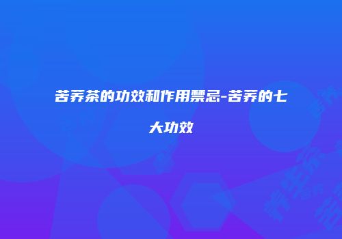 苦荞茶的功效和作用禁忌-苦荞的七大功效