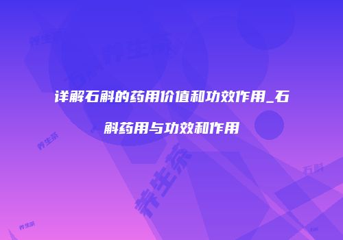 详解石斛的药用价值和功效作用_石斛药用与功效和作用