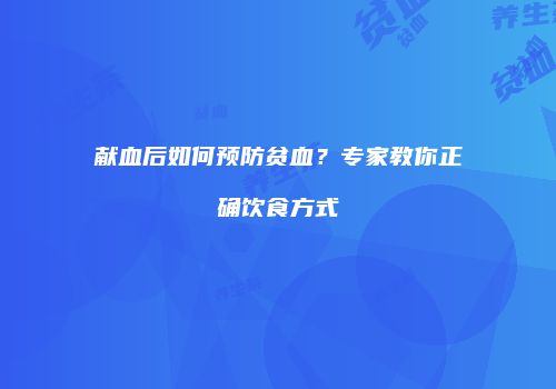 献血后如何预防贫血？专家教你正确饮食方式