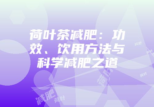 荷叶茶减肥：功效、饮用方法与科学减肥之道