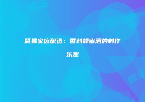 简易家庭酿造：香料蜂蜜酒的制作乐趣