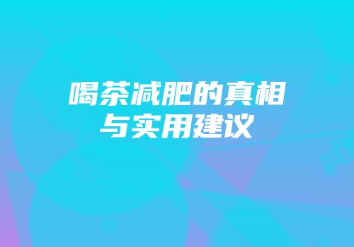 喝茶减肥的真相与实用建议