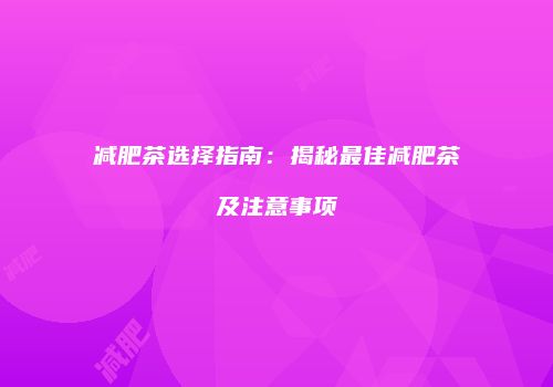 减肥茶选择指南：揭秘最佳减肥茶及注意事项