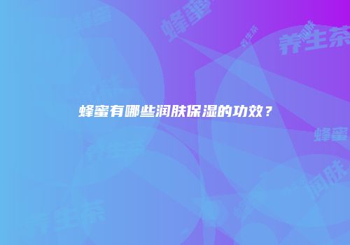 蜂蜜有哪些润肤保湿的功效？
