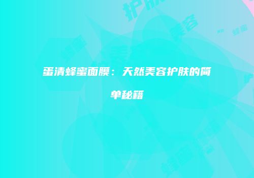 蛋清蜂蜜面膜：天然美容护肤的简单秘籍
