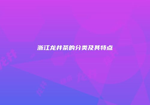 浙江龙井茶的分类及其特点