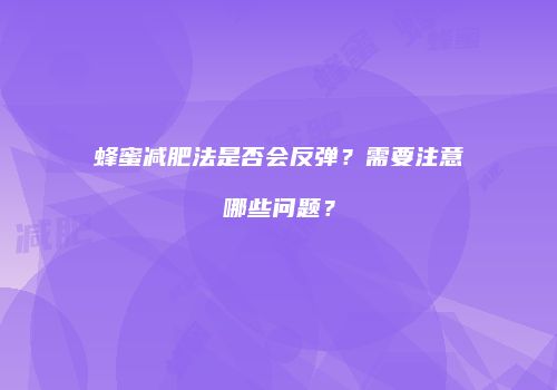 蜂蜜减肥法是否会反弹？需要注意哪些问题？