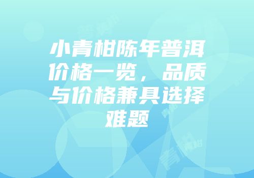 小青柑陈年普洱价格一览，品质与价格兼具选择难题