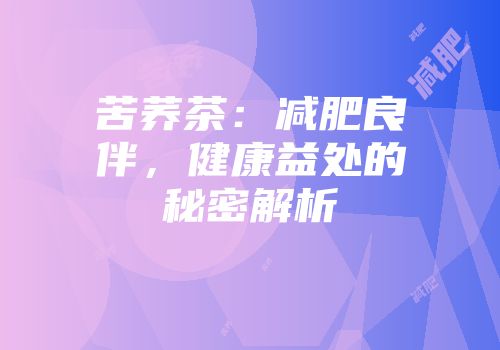 苦荞茶：减肥良伴，健康益处的秘密解析