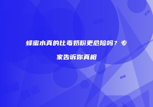 蜂蜜水真的比毒奶粉更危险吗？专家告诉你真相