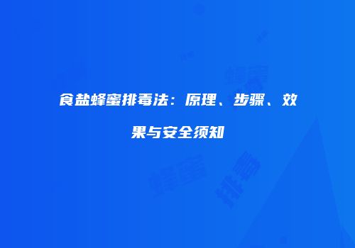 食盐蜂蜜排毒法：原理、步骤、效果与安全须知