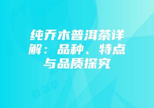 纯乔木普洱茶详解：品种、特点与品质探究