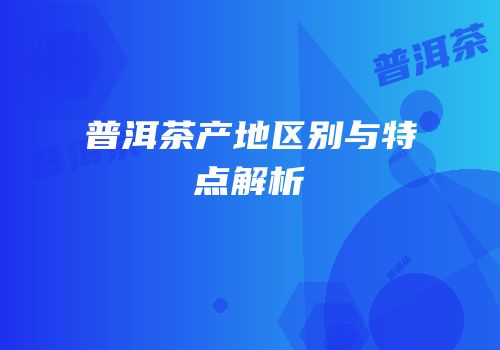 普洱茶产地区别与特点解析