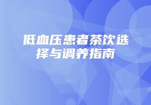 低血压患者茶饮选择与调养指南