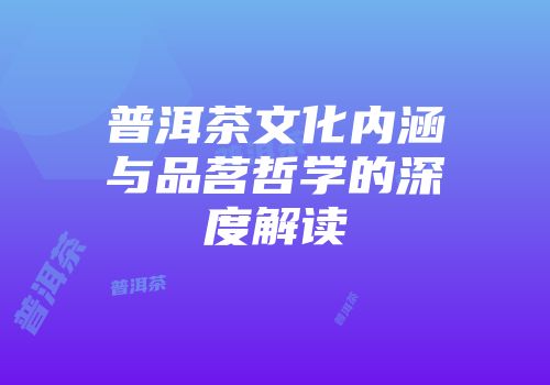 普洱茶文化内涵与品茗哲学的深度解读